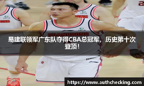 易建联领军广东队夺得CBA总冠军，历史第十次登顶！