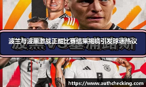 波兰与波黑激战正酣比赛结果揭晓引发球迷热议