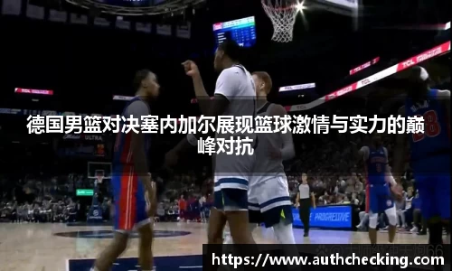 德国男篮对决塞内加尔展现篮球激情与实力的巅峰对抗
