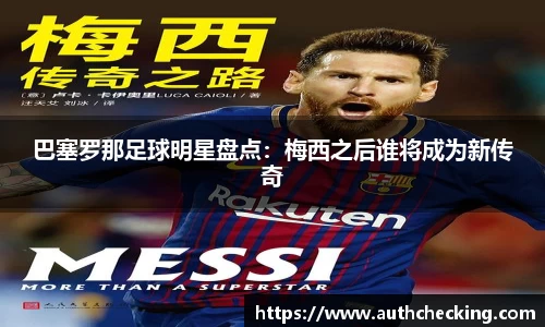 巴塞罗那足球明星盘点：梅西之后谁将成为新传奇