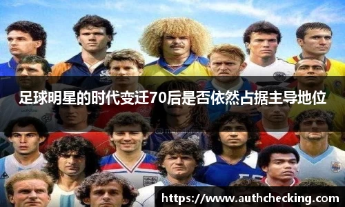 足球明星的时代变迁70后是否依然占据主导地位